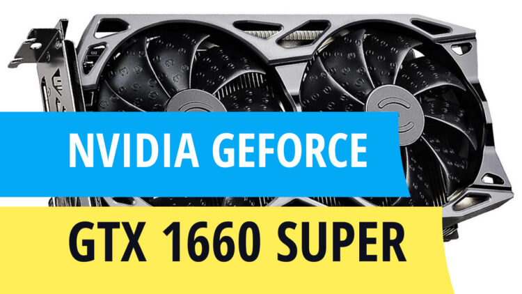 Nvidia GeForce GTX 1660 Super Review - Low-cost Graphics Card